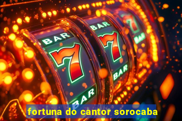 fortuna do cantor sorocaba